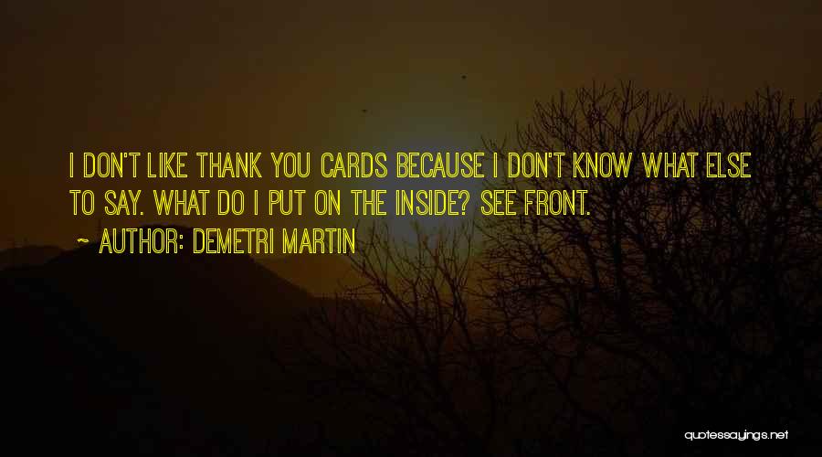 Demetri Martin Quotes: I Don't Like Thank You Cards Because I Don't Know What Else To Say. What Do I Put On The