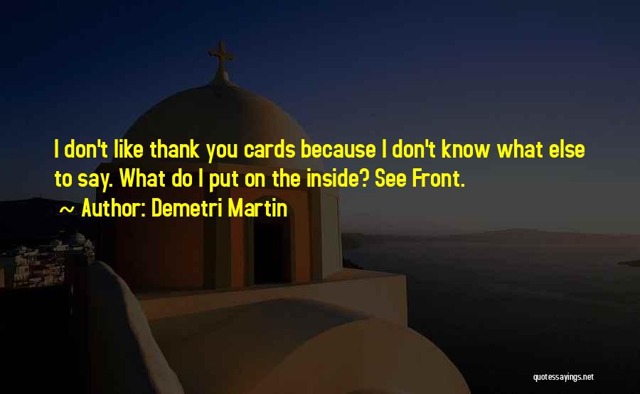Demetri Martin Quotes: I Don't Like Thank You Cards Because I Don't Know What Else To Say. What Do I Put On The