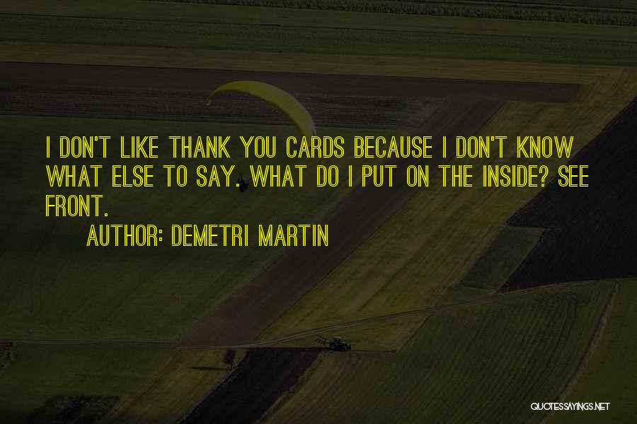 Demetri Martin Quotes: I Don't Like Thank You Cards Because I Don't Know What Else To Say. What Do I Put On The