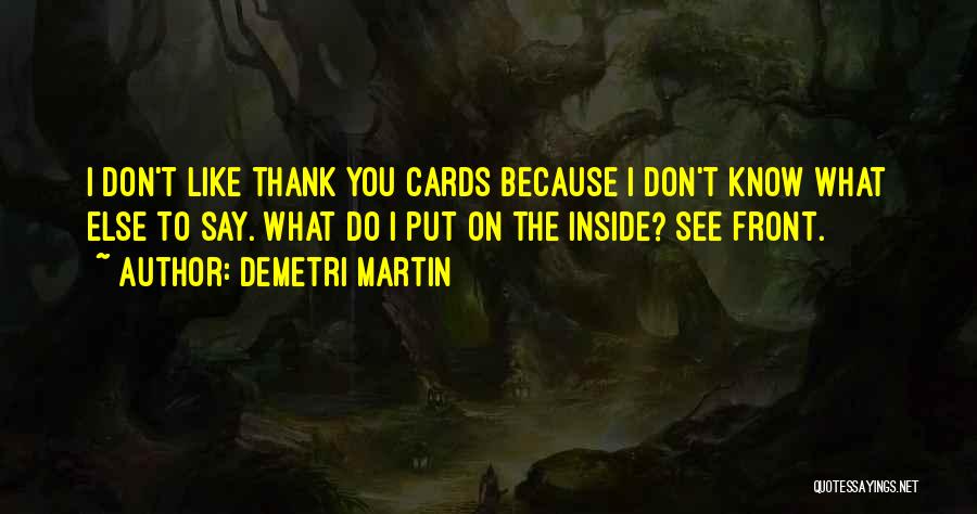 Demetri Martin Quotes: I Don't Like Thank You Cards Because I Don't Know What Else To Say. What Do I Put On The