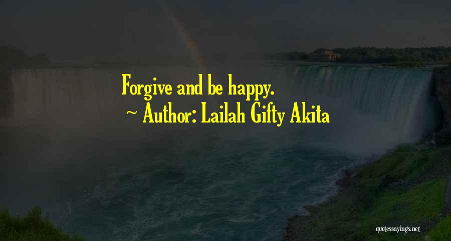 Lailah Gifty Akita Quotes: Forgive And Be Happy.