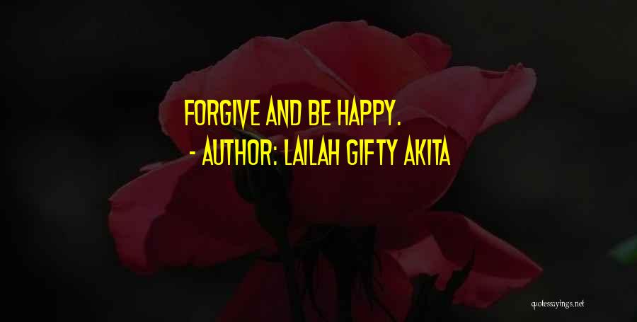 Lailah Gifty Akita Quotes: Forgive And Be Happy.