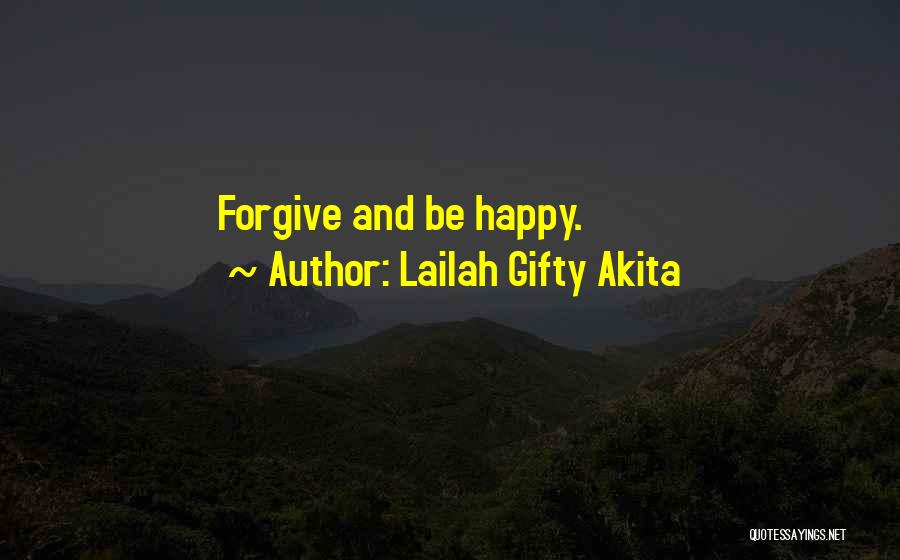 Lailah Gifty Akita Quotes: Forgive And Be Happy.