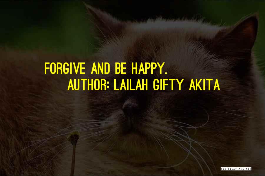 Lailah Gifty Akita Quotes: Forgive And Be Happy.