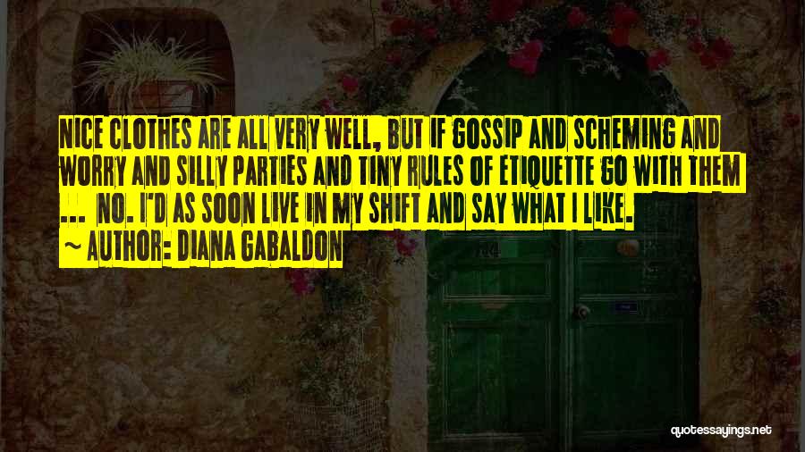 Diana Gabaldon Quotes: Nice Clothes Are All Very Well, But If Gossip And Scheming And Worry And Silly Parties And Tiny Rules Of