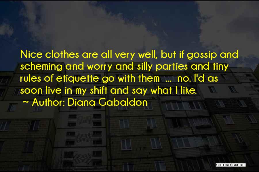 Diana Gabaldon Quotes: Nice Clothes Are All Very Well, But If Gossip And Scheming And Worry And Silly Parties And Tiny Rules Of