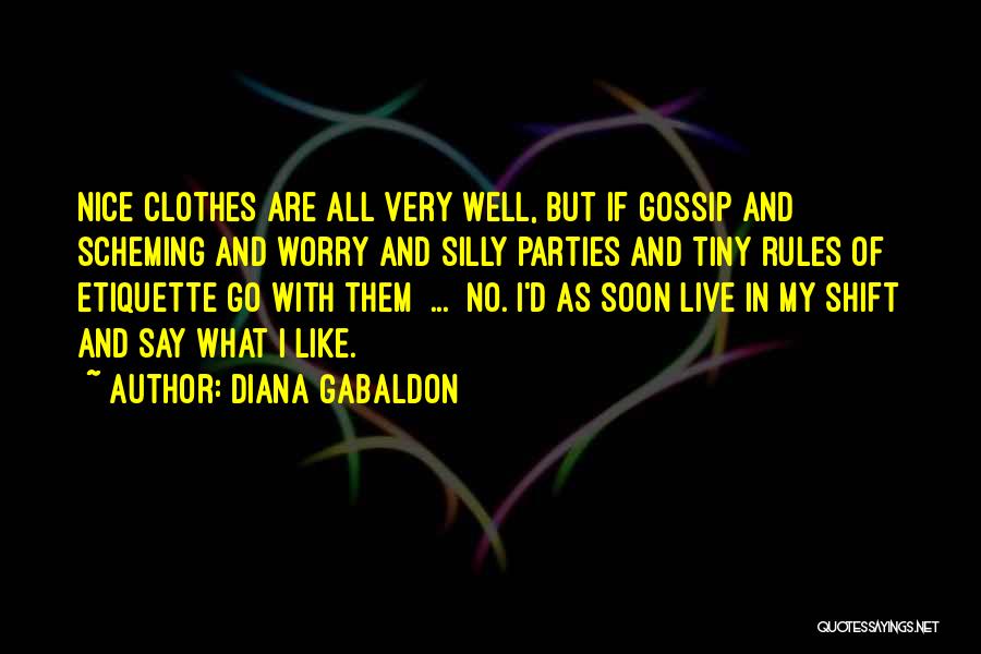 Diana Gabaldon Quotes: Nice Clothes Are All Very Well, But If Gossip And Scheming And Worry And Silly Parties And Tiny Rules Of