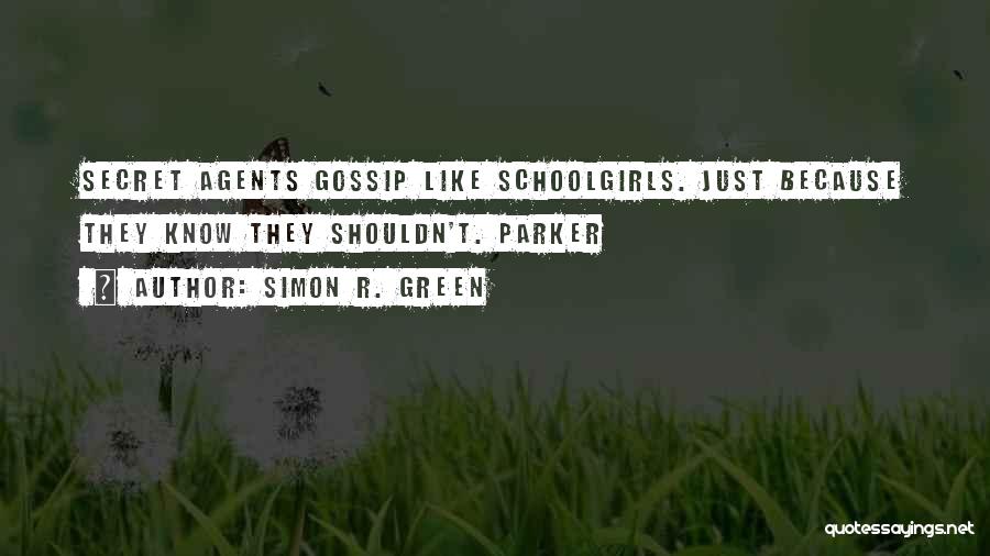 Simon R. Green Quotes: Secret Agents Gossip Like Schoolgirls. Just Because They Know They Shouldn't. Parker