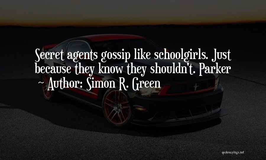 Simon R. Green Quotes: Secret Agents Gossip Like Schoolgirls. Just Because They Know They Shouldn't. Parker