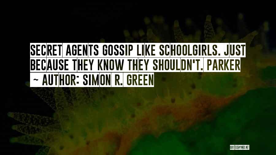 Simon R. Green Quotes: Secret Agents Gossip Like Schoolgirls. Just Because They Know They Shouldn't. Parker