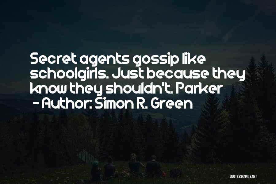 Simon R. Green Quotes: Secret Agents Gossip Like Schoolgirls. Just Because They Know They Shouldn't. Parker