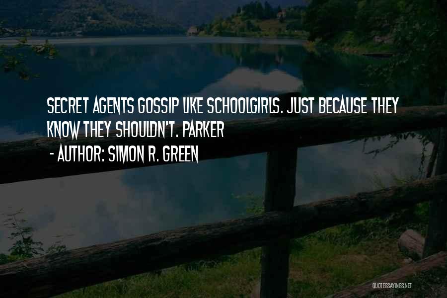 Simon R. Green Quotes: Secret Agents Gossip Like Schoolgirls. Just Because They Know They Shouldn't. Parker