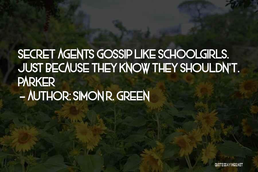 Simon R. Green Quotes: Secret Agents Gossip Like Schoolgirls. Just Because They Know They Shouldn't. Parker