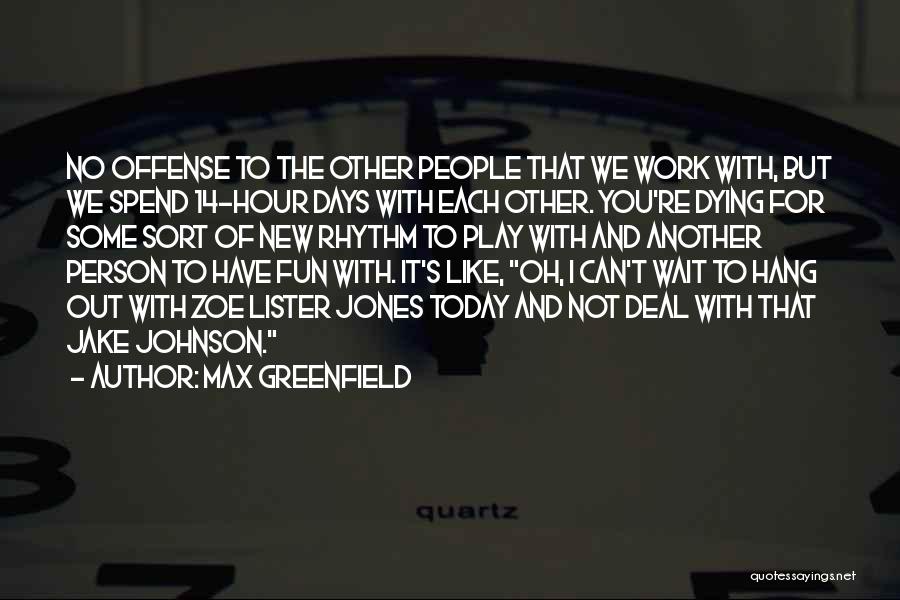 Max Greenfield Quotes: No Offense To The Other People That We Work With, But We Spend 14-hour Days With Each Other. You're Dying