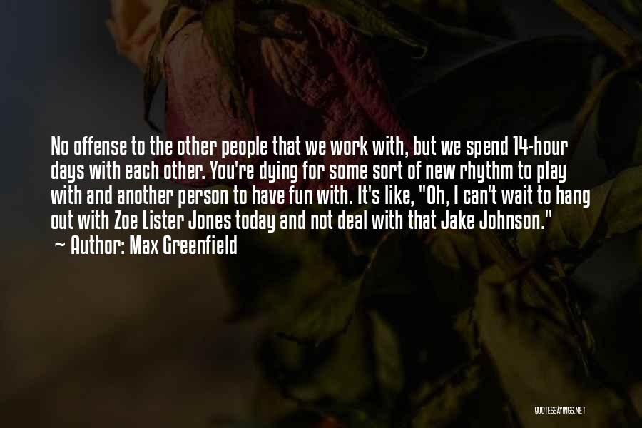 Max Greenfield Quotes: No Offense To The Other People That We Work With, But We Spend 14-hour Days With Each Other. You're Dying