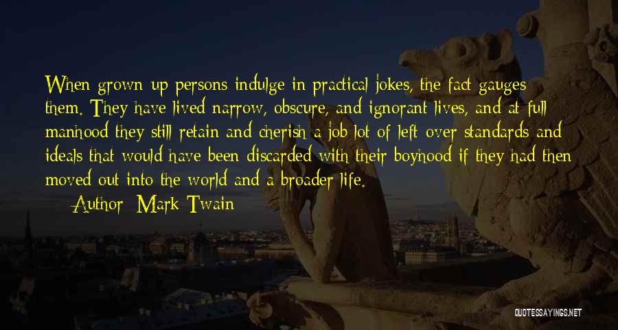 Mark Twain Quotes: When Grown-up Persons Indulge In Practical Jokes, The Fact Gauges Them. They Have Lived Narrow, Obscure, And Ignorant Lives, And