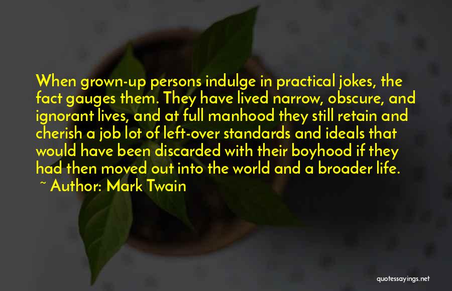 Mark Twain Quotes: When Grown-up Persons Indulge In Practical Jokes, The Fact Gauges Them. They Have Lived Narrow, Obscure, And Ignorant Lives, And