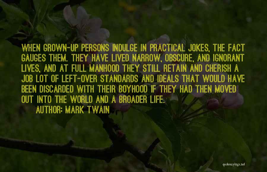 Mark Twain Quotes: When Grown-up Persons Indulge In Practical Jokes, The Fact Gauges Them. They Have Lived Narrow, Obscure, And Ignorant Lives, And