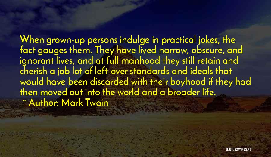 Mark Twain Quotes: When Grown-up Persons Indulge In Practical Jokes, The Fact Gauges Them. They Have Lived Narrow, Obscure, And Ignorant Lives, And