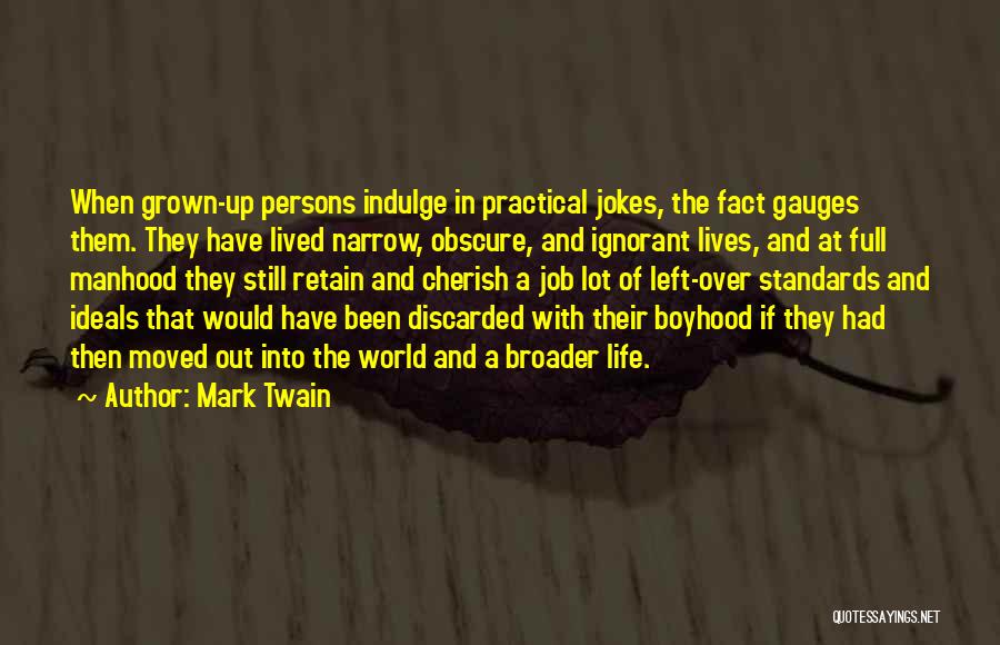 Mark Twain Quotes: When Grown-up Persons Indulge In Practical Jokes, The Fact Gauges Them. They Have Lived Narrow, Obscure, And Ignorant Lives, And