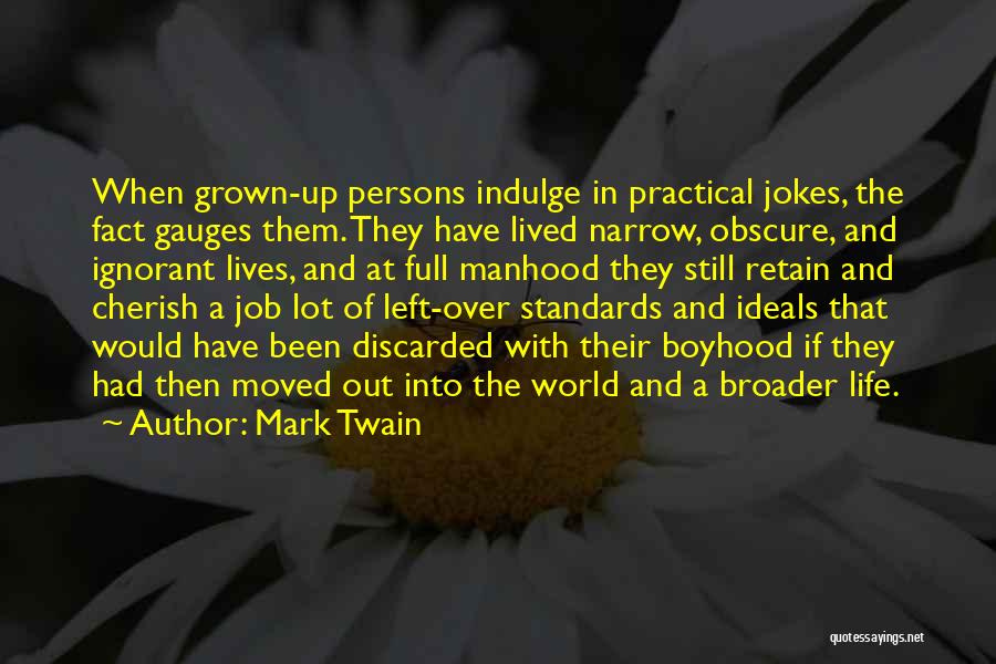 Mark Twain Quotes: When Grown-up Persons Indulge In Practical Jokes, The Fact Gauges Them. They Have Lived Narrow, Obscure, And Ignorant Lives, And