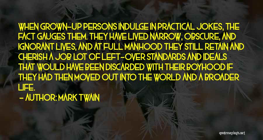 Mark Twain Quotes: When Grown-up Persons Indulge In Practical Jokes, The Fact Gauges Them. They Have Lived Narrow, Obscure, And Ignorant Lives, And