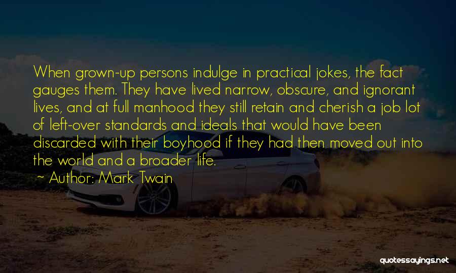 Mark Twain Quotes: When Grown-up Persons Indulge In Practical Jokes, The Fact Gauges Them. They Have Lived Narrow, Obscure, And Ignorant Lives, And