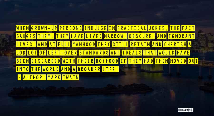 Mark Twain Quotes: When Grown-up Persons Indulge In Practical Jokes, The Fact Gauges Them. They Have Lived Narrow, Obscure, And Ignorant Lives, And