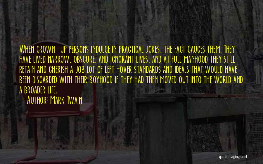 Mark Twain Quotes: When Grown-up Persons Indulge In Practical Jokes, The Fact Gauges Them. They Have Lived Narrow, Obscure, And Ignorant Lives, And