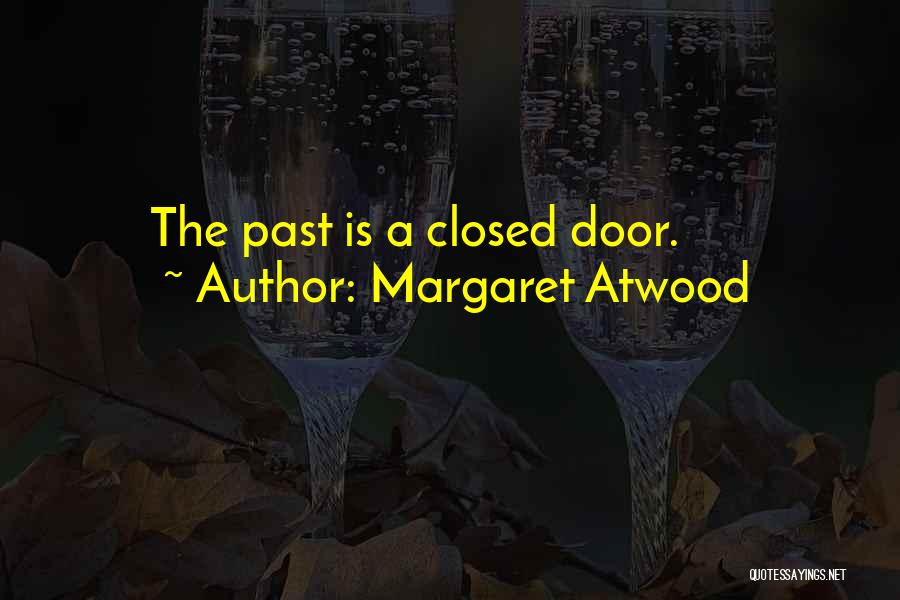 Margaret Atwood Quotes: The Past Is A Closed Door.