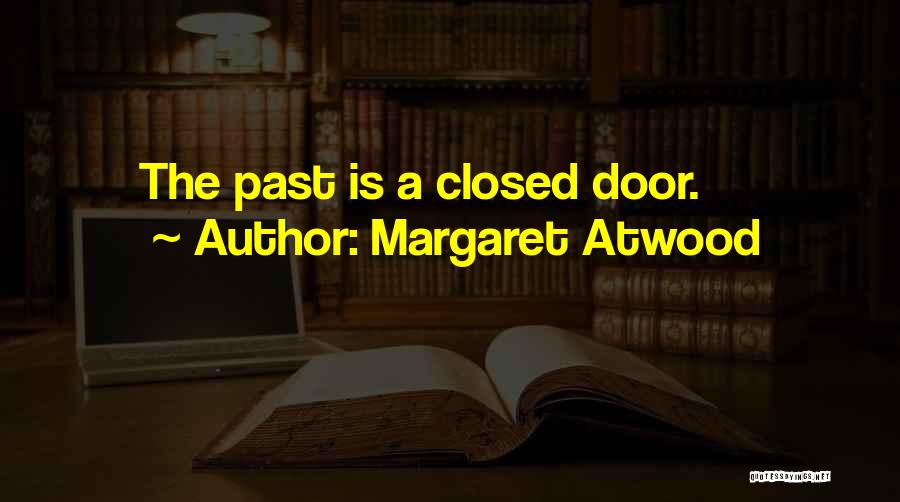 Margaret Atwood Quotes: The Past Is A Closed Door.