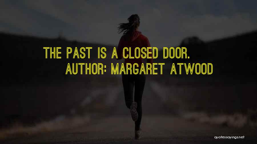 Margaret Atwood Quotes: The Past Is A Closed Door.
