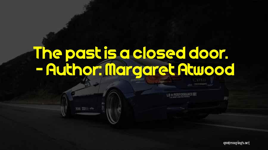 Margaret Atwood Quotes: The Past Is A Closed Door.