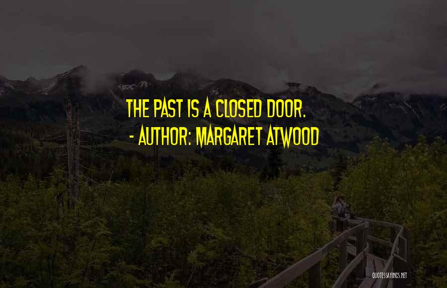 Margaret Atwood Quotes: The Past Is A Closed Door.