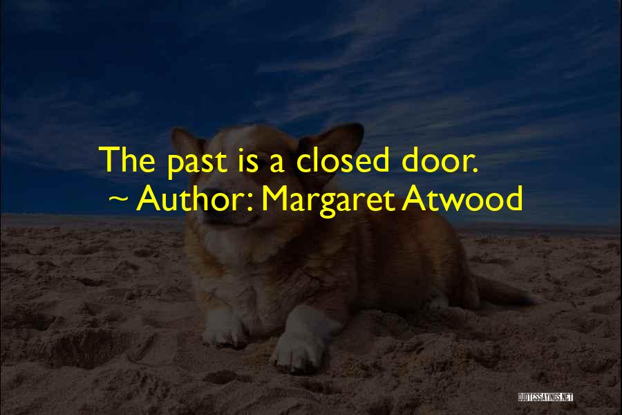 Margaret Atwood Quotes: The Past Is A Closed Door.