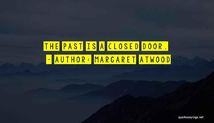 Margaret Atwood Quotes: The Past Is A Closed Door.