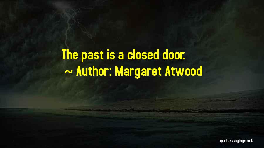 Margaret Atwood Quotes: The Past Is A Closed Door.