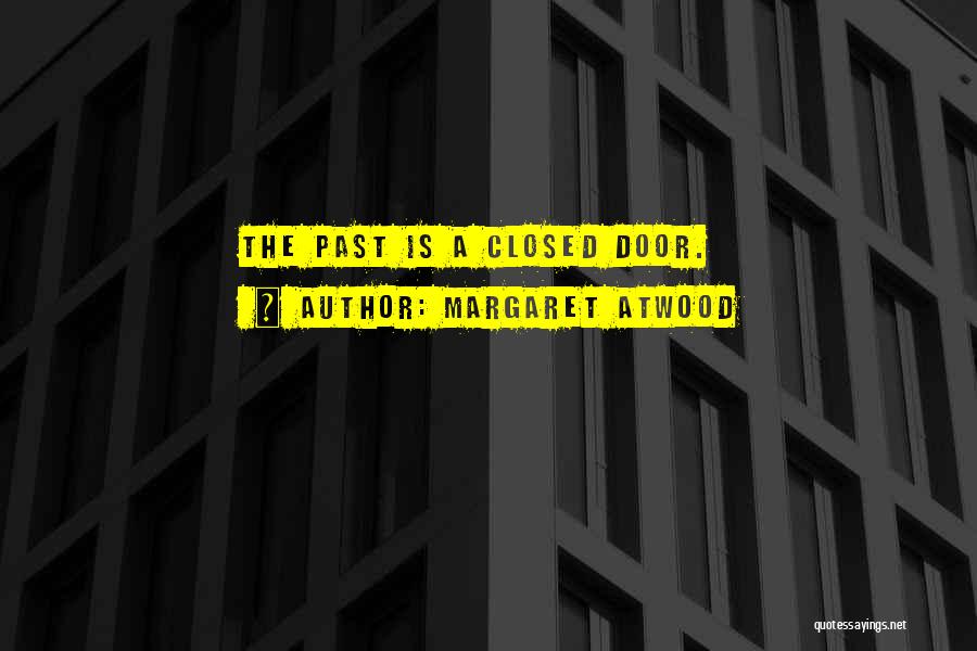 Margaret Atwood Quotes: The Past Is A Closed Door.