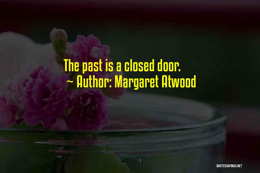 Margaret Atwood Quotes: The Past Is A Closed Door.