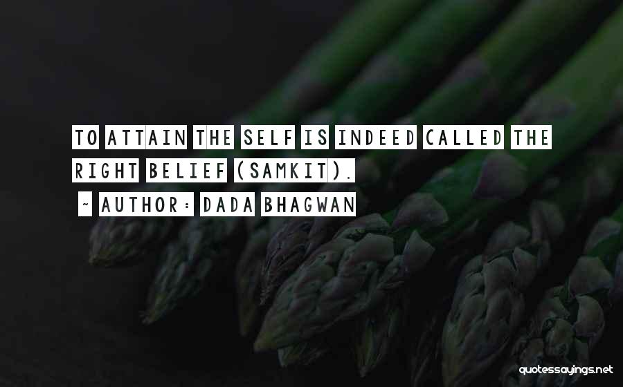 Dada Bhagwan Quotes: To Attain The Self Is Indeed Called The Right Belief (samkit).