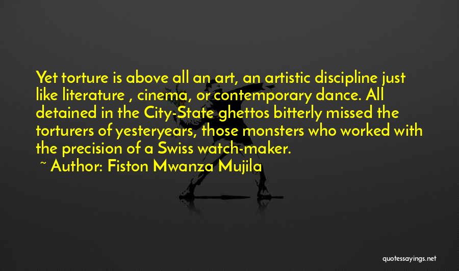 Fiston Mwanza Mujila Quotes: Yet Torture Is Above All An Art, An Artistic Discipline Just Like Literature , Cinema, Or Contemporary Dance. All Detained