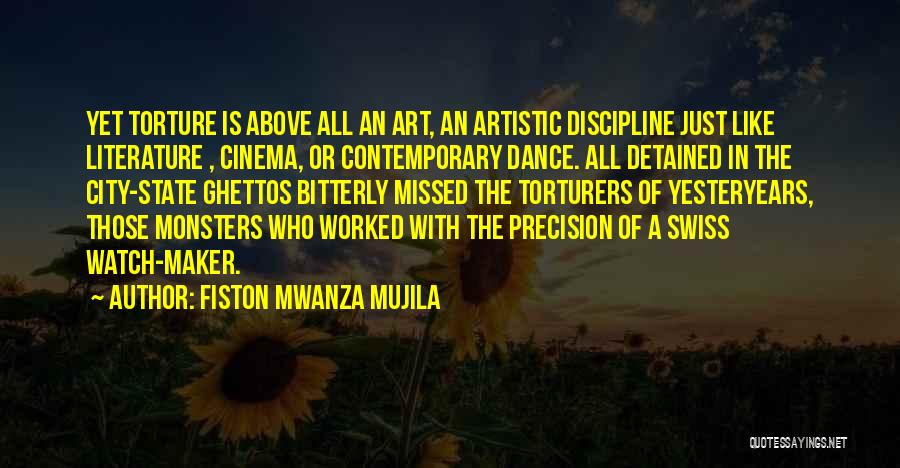 Fiston Mwanza Mujila Quotes: Yet Torture Is Above All An Art, An Artistic Discipline Just Like Literature , Cinema, Or Contemporary Dance. All Detained