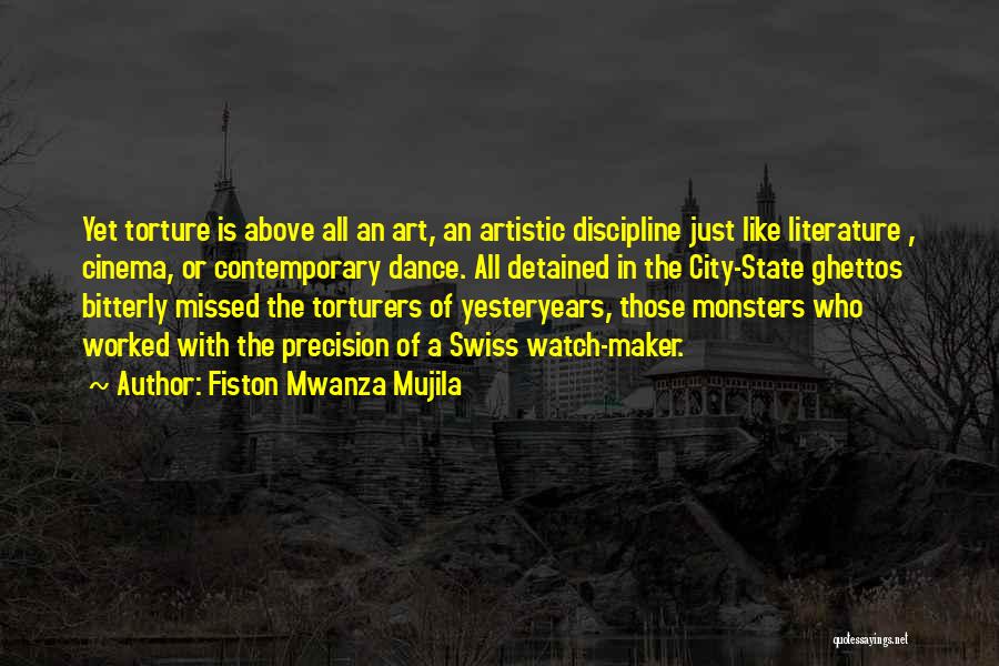 Fiston Mwanza Mujila Quotes: Yet Torture Is Above All An Art, An Artistic Discipline Just Like Literature , Cinema, Or Contemporary Dance. All Detained
