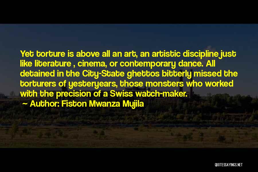 Fiston Mwanza Mujila Quotes: Yet Torture Is Above All An Art, An Artistic Discipline Just Like Literature , Cinema, Or Contemporary Dance. All Detained