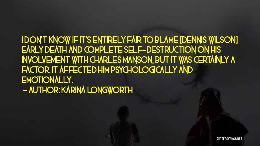 Karina Longworth Quotes: I Don't Know If It's Entirely Fair To Blame [dennis Wilson] Early Death And Complete Self-destruction On His Involvement With