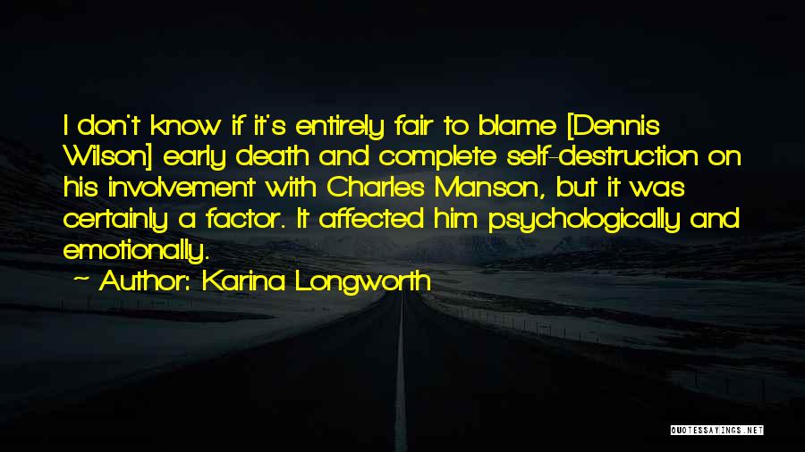 Karina Longworth Quotes: I Don't Know If It's Entirely Fair To Blame [dennis Wilson] Early Death And Complete Self-destruction On His Involvement With