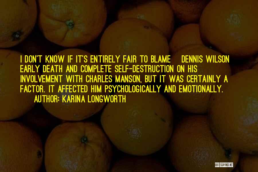 Karina Longworth Quotes: I Don't Know If It's Entirely Fair To Blame [dennis Wilson] Early Death And Complete Self-destruction On His Involvement With