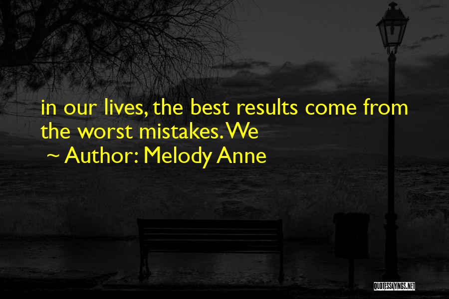 Melody Anne Quotes: In Our Lives, The Best Results Come From The Worst Mistakes. We