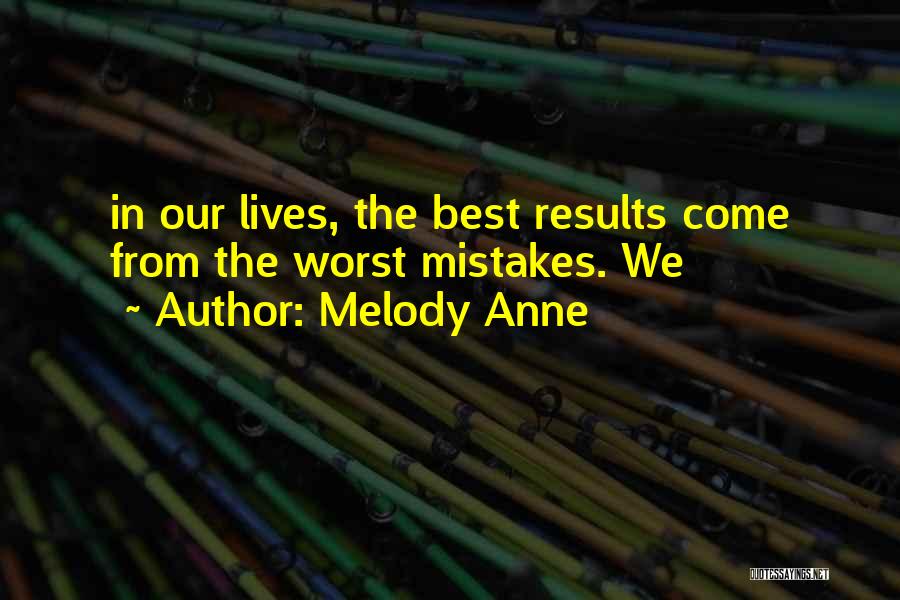 Melody Anne Quotes: In Our Lives, The Best Results Come From The Worst Mistakes. We