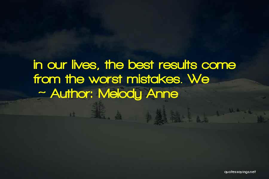 Melody Anne Quotes: In Our Lives, The Best Results Come From The Worst Mistakes. We